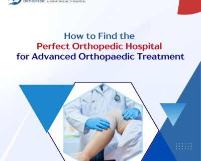 How-to-Find-the-Perfect-Orthopaedic-Hospital-for-Advanced-Orthopaedic-Treatment-1