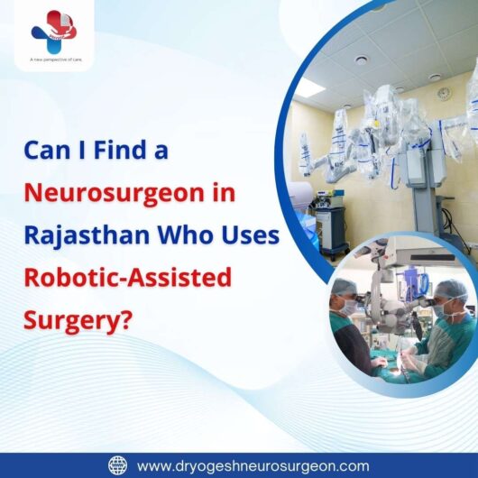 Can I Find a Neurosurgeon in Rajasthan Who Uses Robotic-Assisted Surgery?