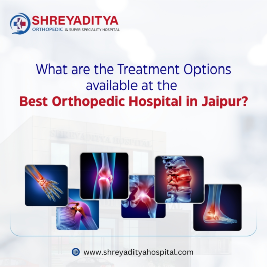 What are the Treatment Options available at the Best Orthopedic Hospital in Jaipur?