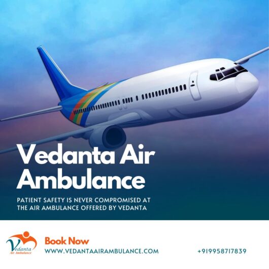 Unique Medical Aid in Air Ambulance Delhi via Vedanta
