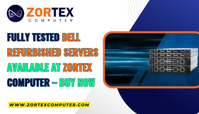 Fully Tested Dell Refurbished Servers Available at Zortex Computer – Buy Now