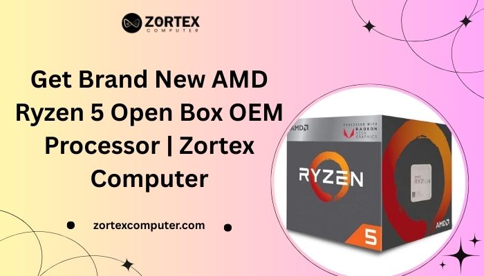 Get Brand New AMD Ryzen 5 Open Box OEM Processor | Zortex Computer