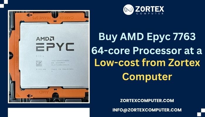 Buy AMD EPYC 7763 64-core Processor at a Low-cost from Zortex Computer