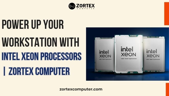Power Up Your Workstation with Intel Xeon Processors | Zortex Computer