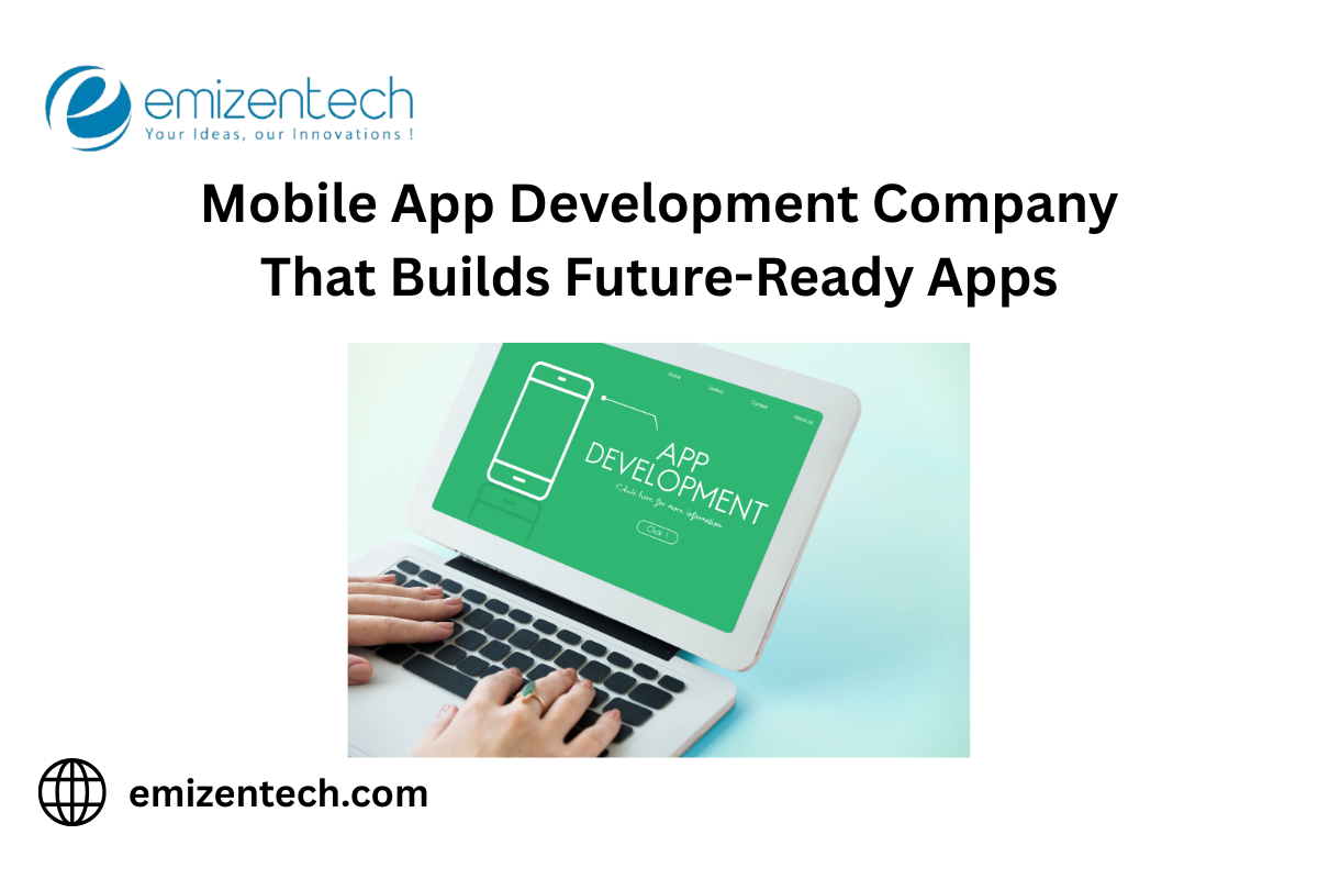 Mobile App Development Company That Builds Future-Ready Apps
