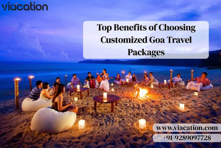 Top Benefits of Choosing Customized Goa Travel Packages