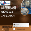 Fast Medical Air ambulance service Transfers in Bihar