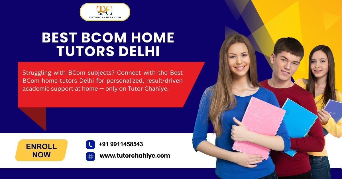 How Best BCom Home Tutors Delhi Are Changing BCom Academic Support Today