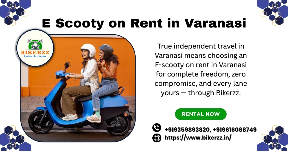 Real Freedom Begins the Day You Book E Scooty on Rent in Varanasi 2026