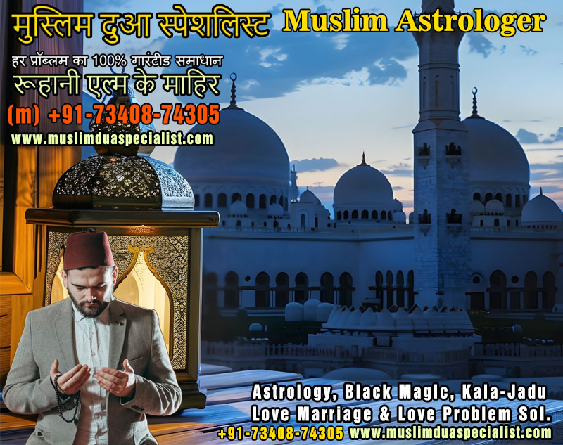 Muslim Astrologer Vashikaran & Black Magic Love Problem Specialist in India +91-73408-74305 https://www.muslimduaspecialist.com