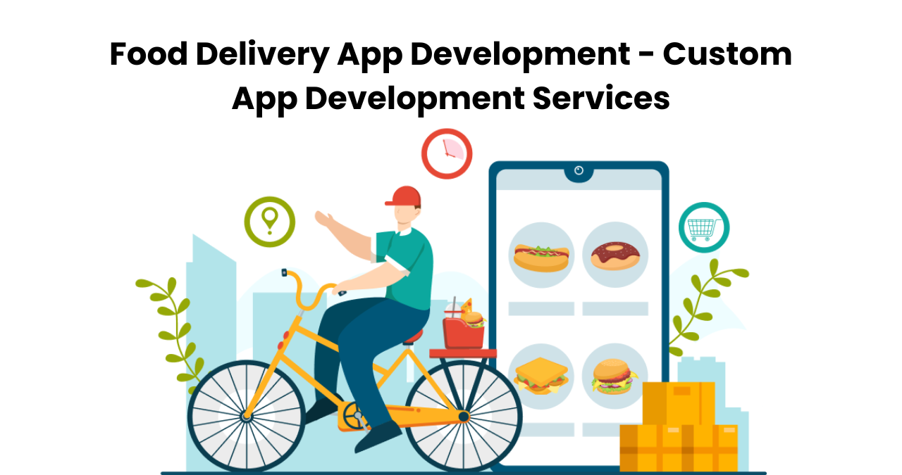 Food Delivery App Development – Custom App Development Services